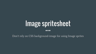 Image spritesheet
Don’t rely on CSS background-image for using Image sprites
 