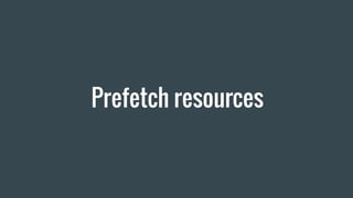 Prefetch resources
 