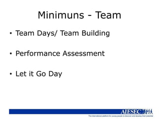Minimuns - Team
• Team Days/ Team Building

• Performance Assessment

• Let it Go Day
 