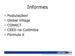 Informes
•   Postulações!
•   Global Village
•   CONACT
•   CEED na Colômbia
•   Fórmula X
 