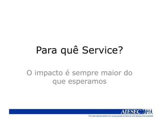 Para quê Service?

O impacto é sempre maior do
      que esperamos
 