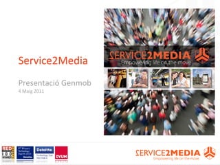 Service2Media
Presentació Genmob
4 Maig 2011
 
