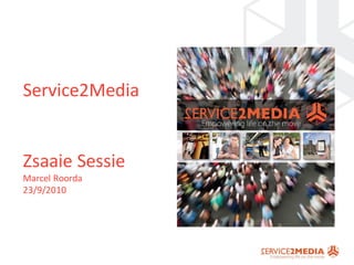 Service2Media


Zsaaie Sessie
Marcel Roorda
23/9/2010
 