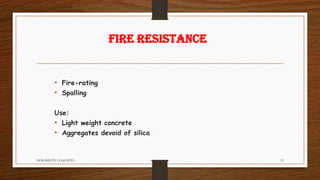 Fire Resistance
• Fire-rating
• Spalling
Use:
• Light weight concrete
• Aggregates devoid of silica
DURABILITY CONCEPTS 33
 