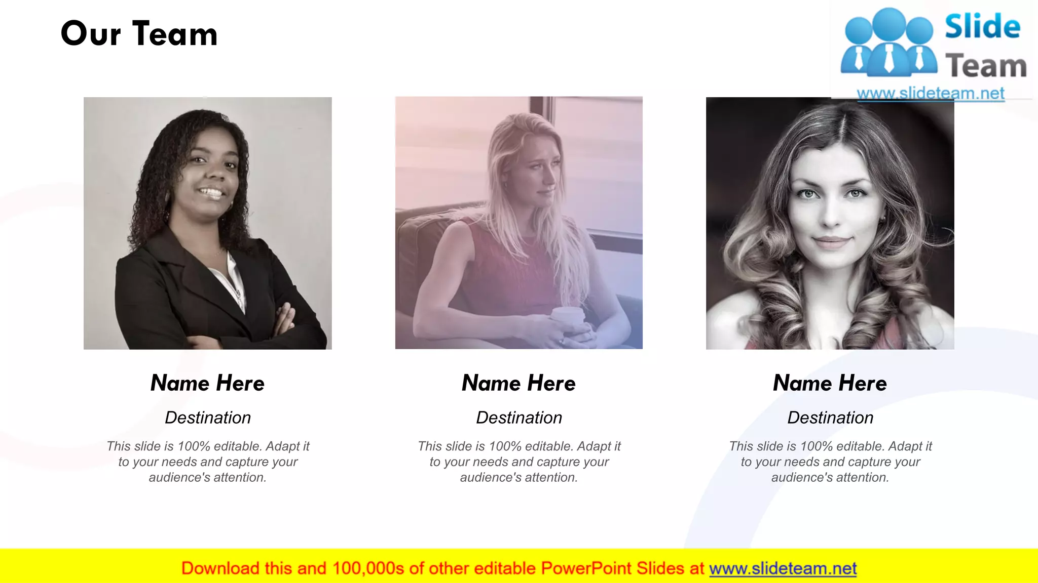 Our Team
Name Here
Destination
This slide is 100% editable. Adapt it
to your needs and capture your
audience's attention.
Name Here
Destination
This slide is 100% editable. Adapt it
to your needs and capture your
audience's attention.
Name Here
Destination
This slide is 100% editable. Adapt it
to your needs and capture your
audience's attention.
26
 