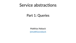 Service abstractions
Part 1: Queries
Matthias Noback
@matthiasnoback
 