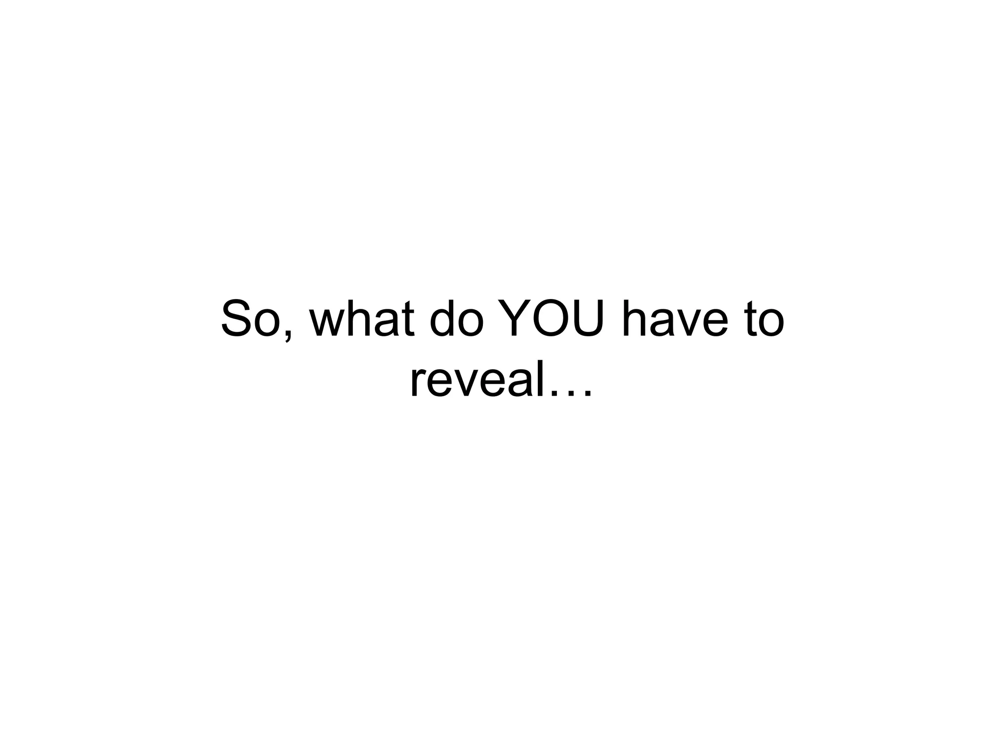 So, what do YOU have to reveal…