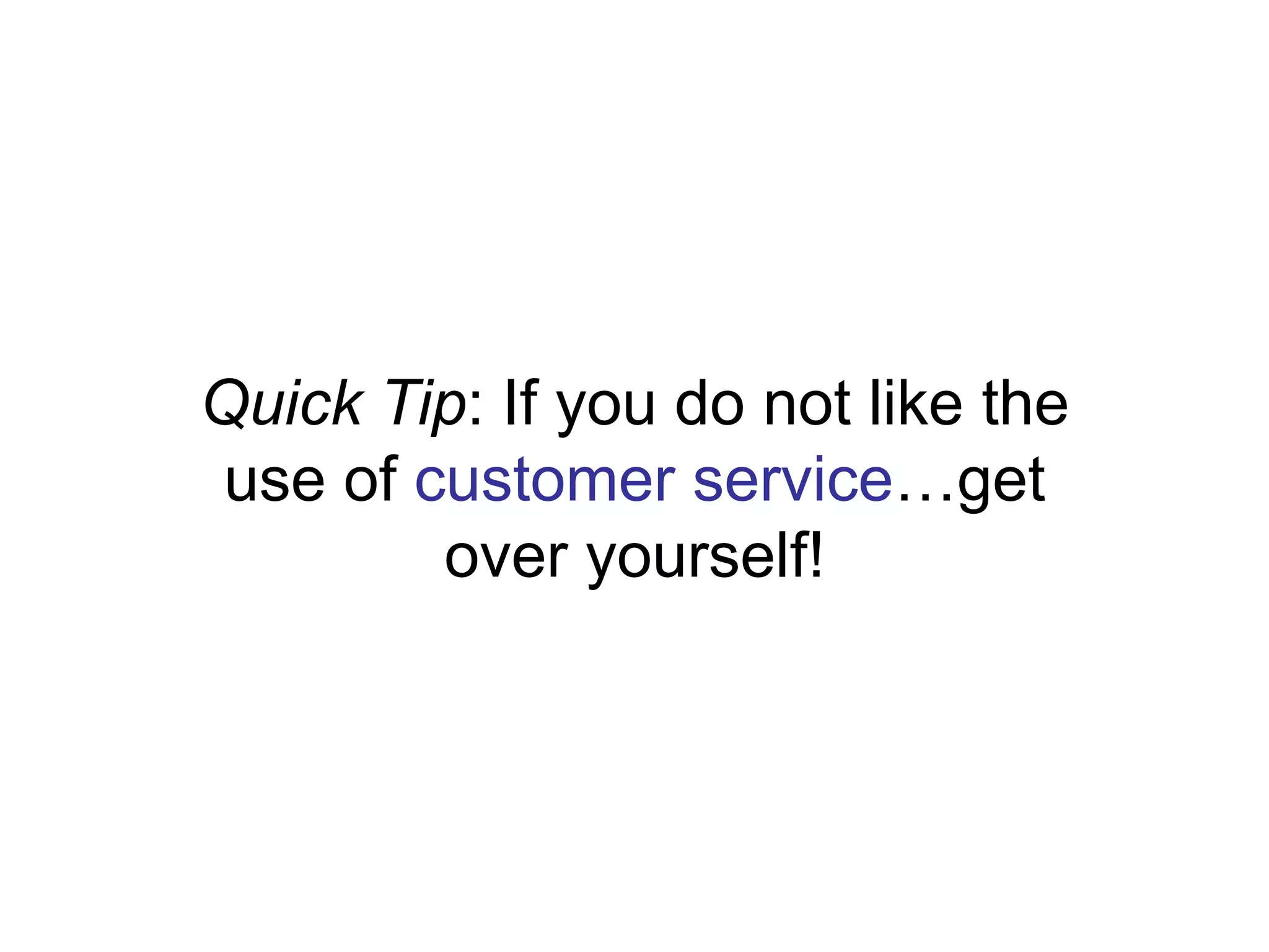 Quick Tip: If you do not like the use of customer service…get over yourself! 