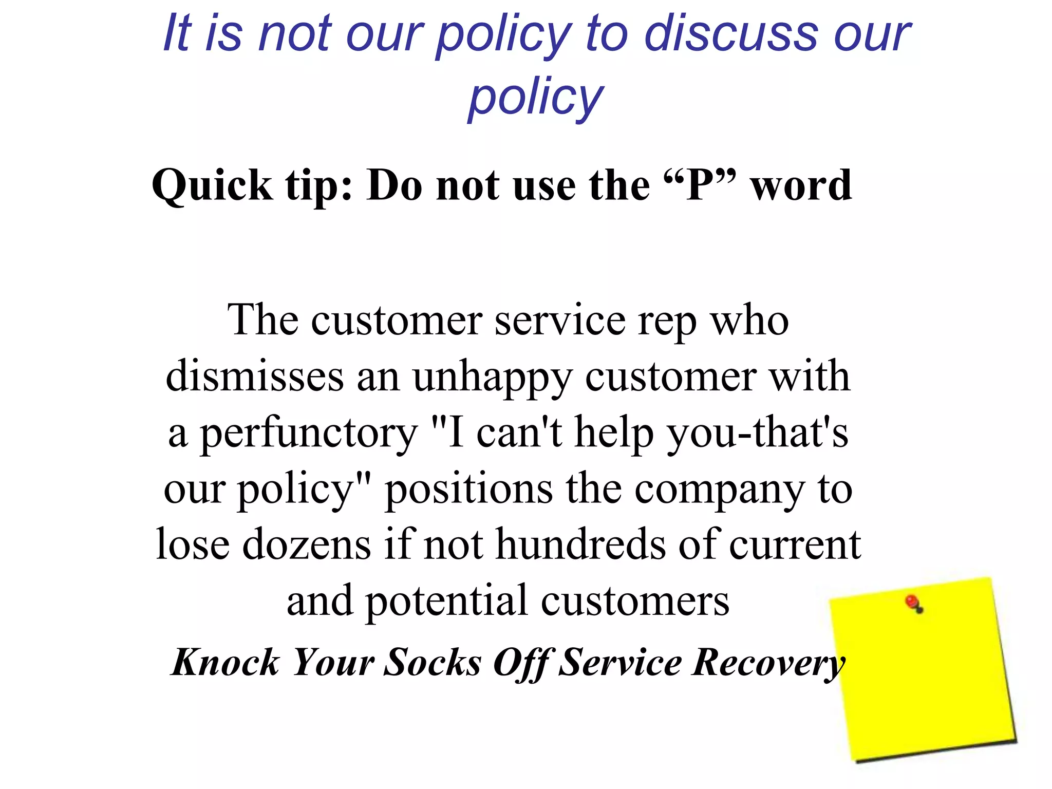 Words to live byNothing is ever gained by winning an argument and losing a customer.Knock Your Socks Off Service Recovery