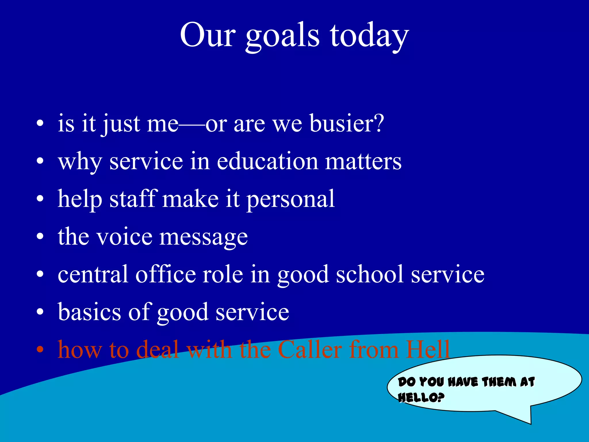 Fight starters: A communications helperYou didn't do this right	There are a few more areas on the form we need to completeYou have to..		Will you please …, Could you please…It's not my job		Let me see what I can do to help What's your problem?	Please tell me what happened You're crazy!		I can appreciate what you're saying Wow-you are mad	I can see why you'd be upset We can't do that		I want to help find a solutionCalming Upset Customers  Rebecca L. Morgan 