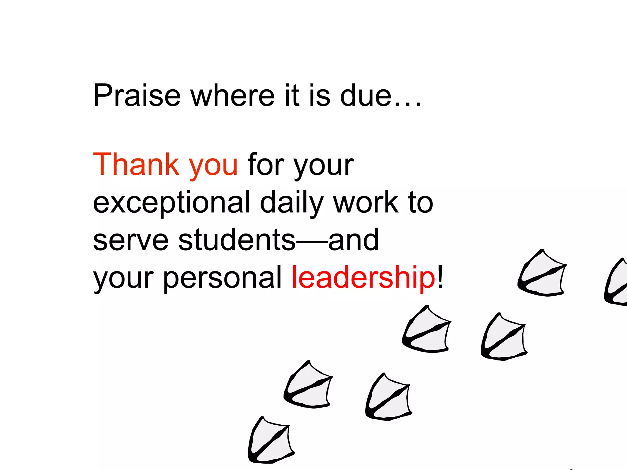 Praise where it is due…Thank you for your exceptional daily work to serve students—and your personal leadership!