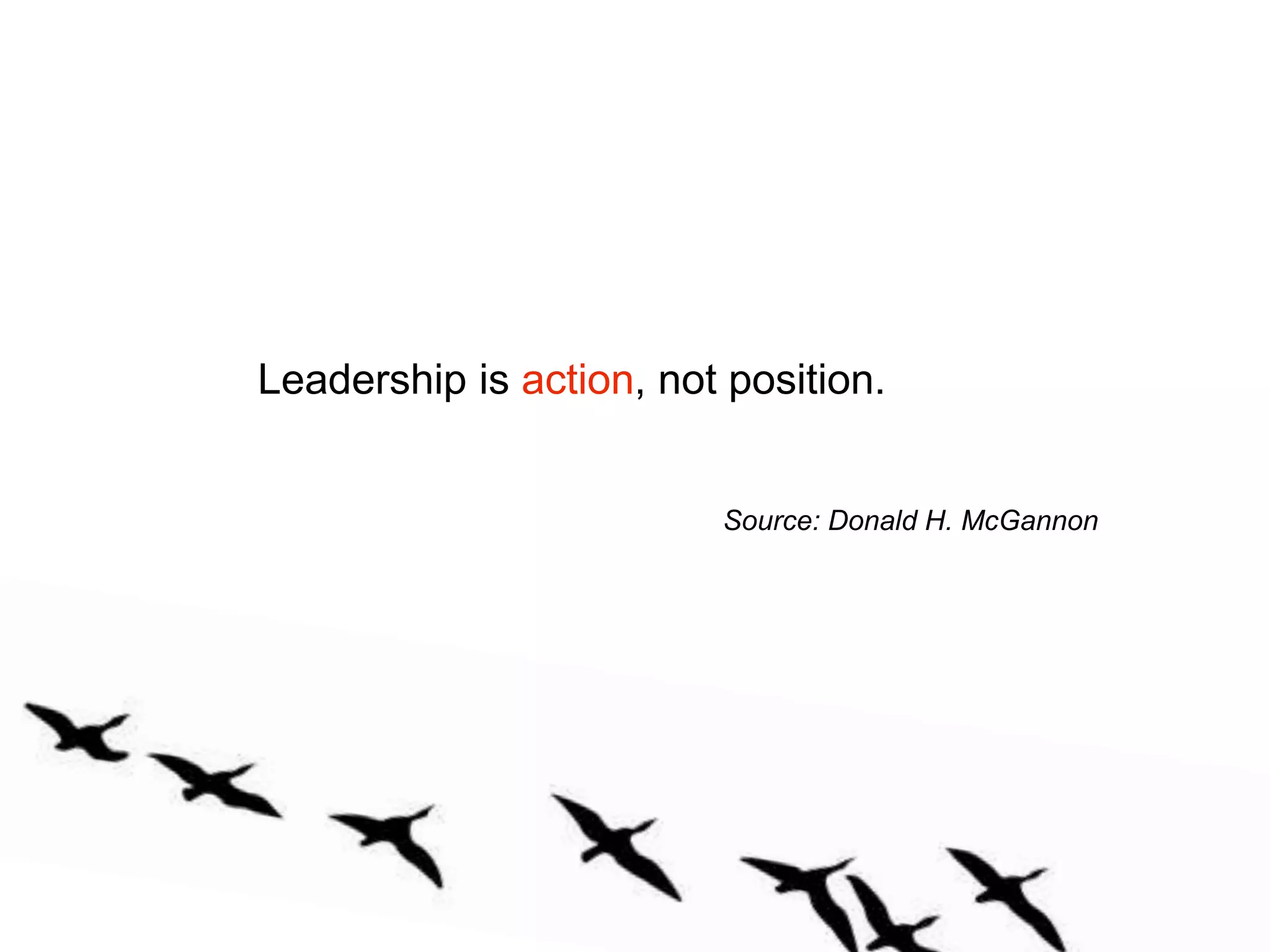 Leadership is action, not position.Source: Donald H. McGannon