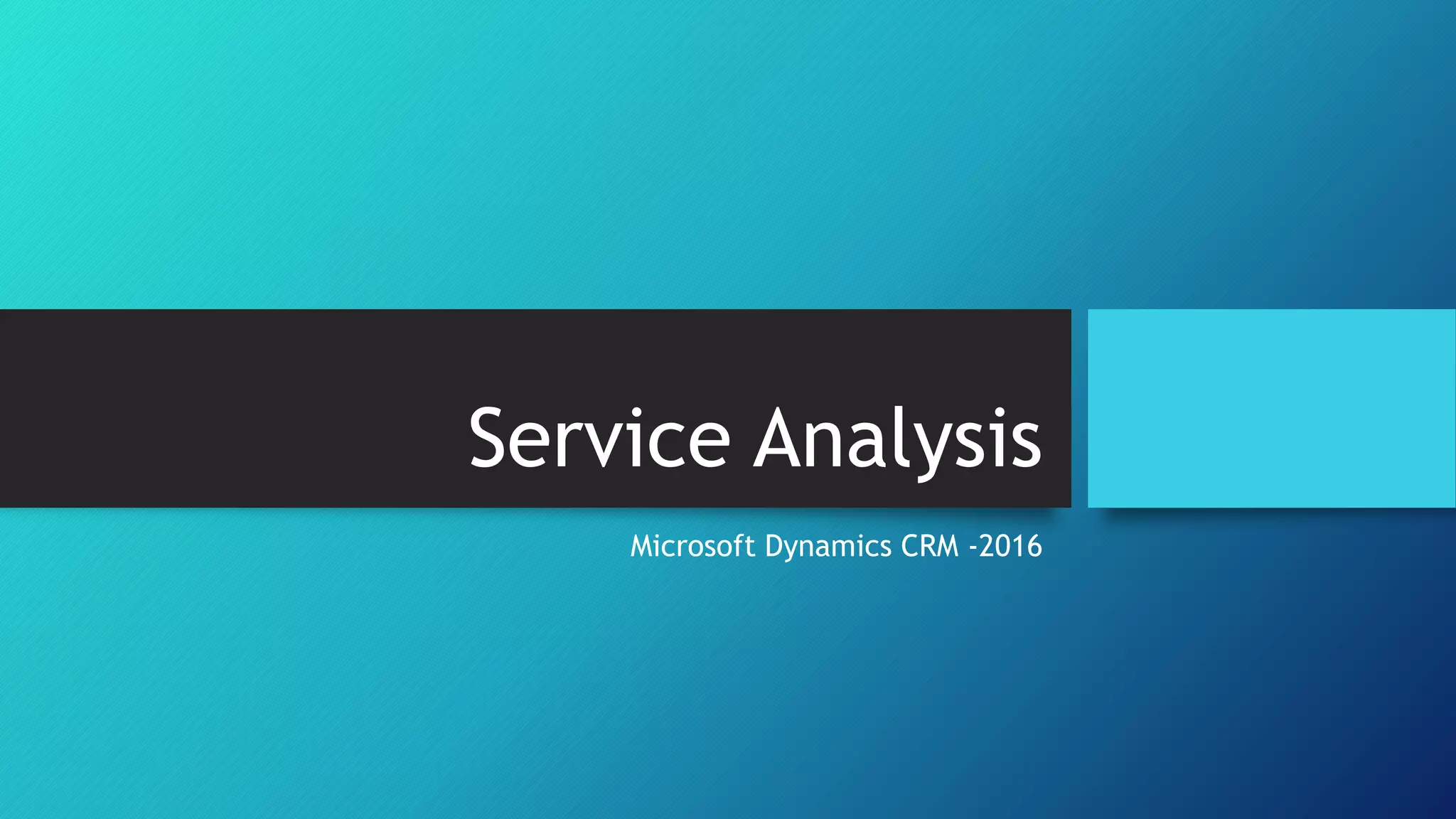 Service Analysis
Microsoft Dynamics CRM -2016
 
