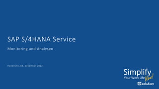 SAP S/4HANA Service
Heilbronn, 08. Dezember 2022
Monitoring und Analysen
 