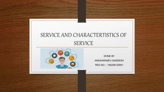 SERVICE AND CHARACTERTISTICS OF
SERVICE
DONE BY
ANDAVARA[PU SANDESH
REG NO :- 190209120001
 