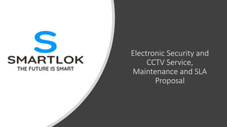 Electronic Security and
CCTV Service,
Maintenance and SLA
Proposal
 