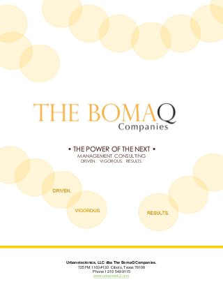 • THE POWER OF THE NEXT •
MANAGEMENT CONSULTING
DRIVEN. VIGOROUS. RESULTS.
Urbanetectonics, LLC dba The BomaQ Companies.
7...