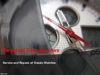 Perpetual Time Reviews
Service and Repairs of Classic Watches
 