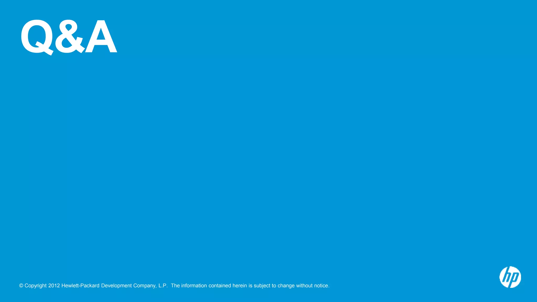 © Copyright 2012 Hewlett-Packard Development Company, L.P. The information contained herein is subject to change without notice.
Q&A
 