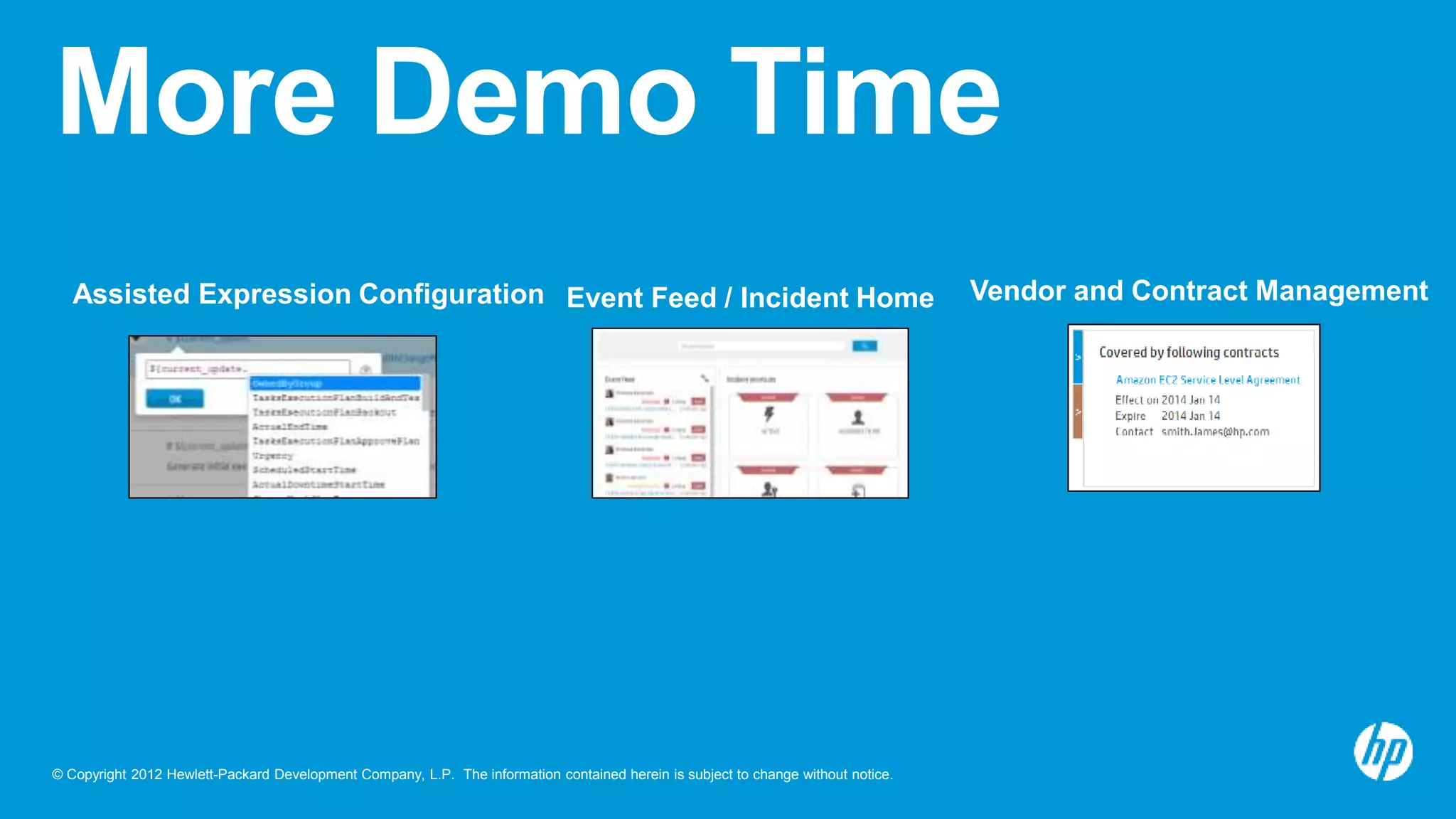 © Copyright 2012 Hewlett-Packard Development Company, L.P. The information contained herein is subject to change without notice.
More Demo Time
Assisted Expression Configuration Event Feed / Incident Home Vendor and Contract Management
 