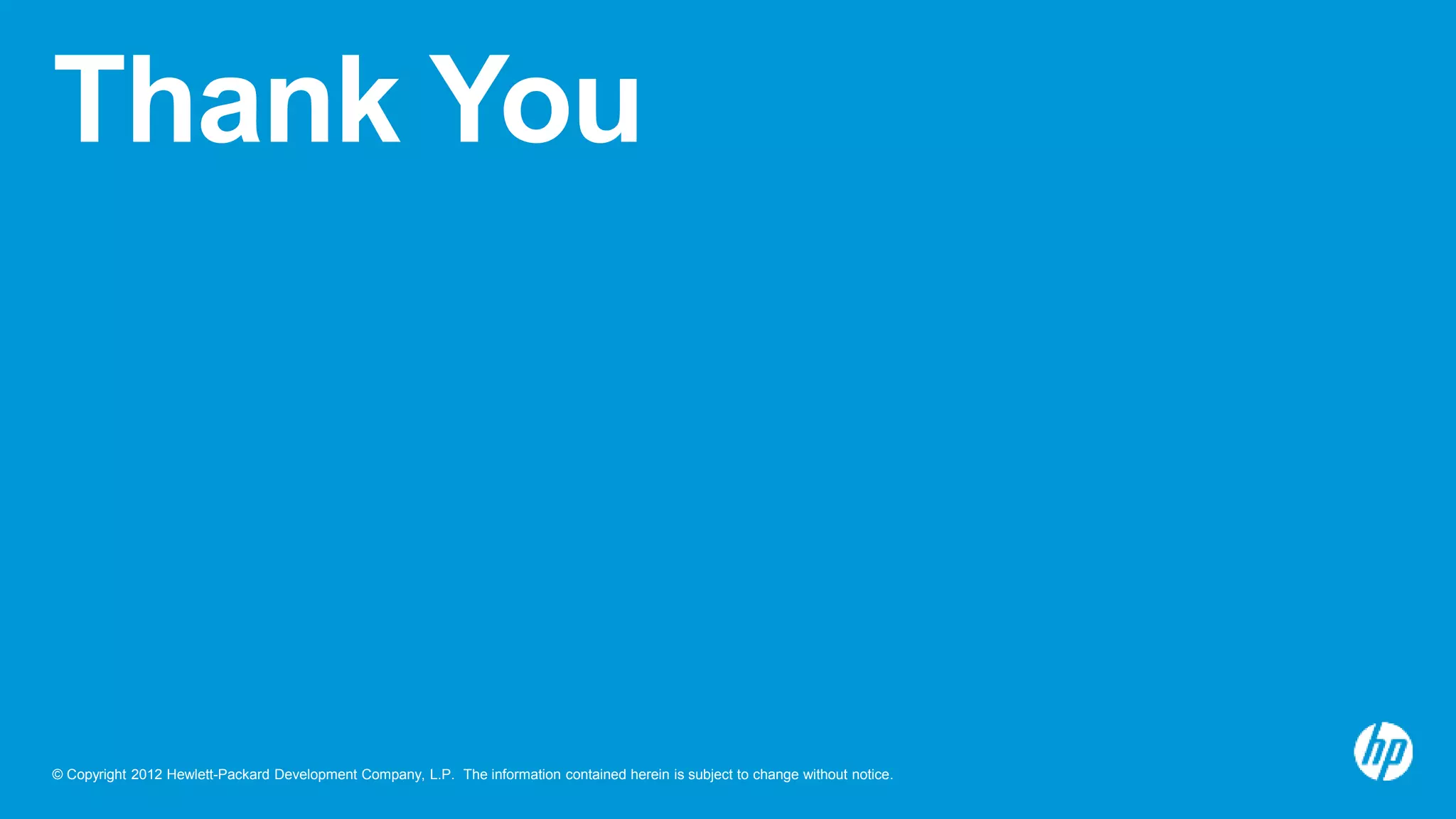 © Copyright 2012 Hewlett-Packard Development Company, L.P. The information contained herein is subject to change without notice.
Thank You
 