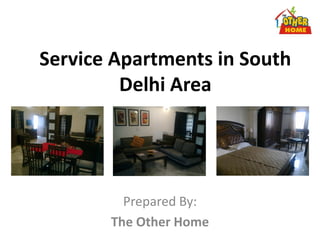 Service Apartments in South
         Delhi Area




         Prepared By:
       The Other Home
 