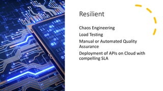 Resilient
Chaos Engineering
Load Testing
Manual or Automated Quality
Assurance
Deployment of APIs on Cloud with
compelling SLA
 