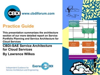 CBDI-SAE Service Architecture for Cloud Services By Lawrence Wilkes Practice Guide This presentation summarizes the architecture section of our more detailed report on Service Portfolio Planning and Service Architecture for Cloud Services 