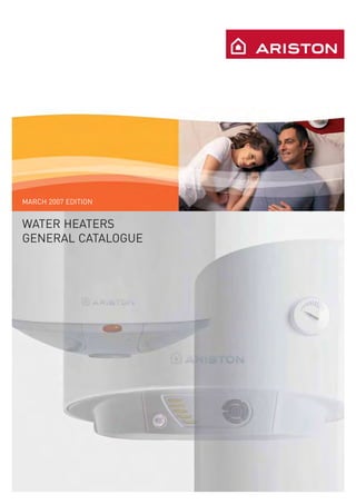 1
WATER HEATERS
GENERAL CATALOGUE
MARCH 2007 EDITION
 