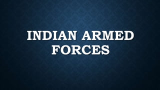 INDIAN ARMED
FORCES
 
