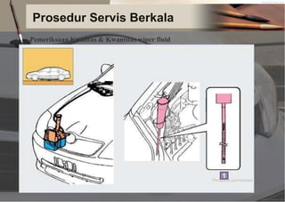 Prosedur Servis Berkala
Pemeriksaan Kwalitas & Kwantitas wiper fluid
Pengukur permukaan
 