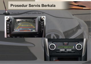 Prosedur Servis Berkala
Pemeriksaan FungsiAudio danAC
 