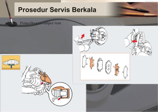 Prosedur Servis Berkala
Pemeriksaan caliper rem
 