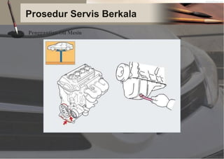 Prosedur Servis Berkala
Penggantian Oli Mesin
 