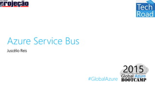 #GlobalAzure
Azure Service Bus
Juscélio Reis
 