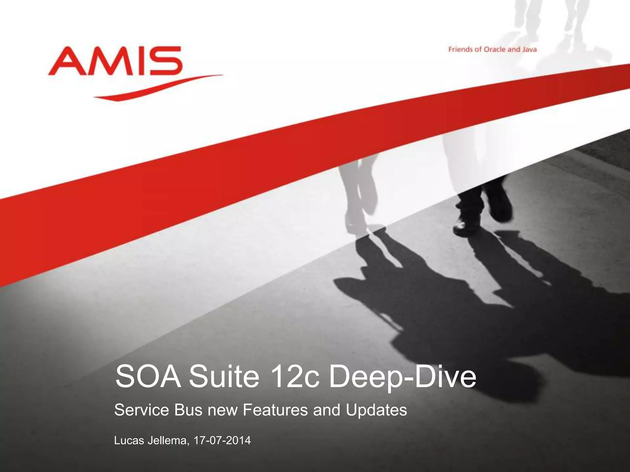 Service Bus new Features and Updates
Lucas Jellema, 17-07-2014
SOA Suite 12c Deep-Dive