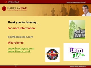 Thank you for listening…
For more information:

bjr@barclayrae.com
@barclayrae
www.barclayrae.com
www.itsmtv.co.uk



     52
 