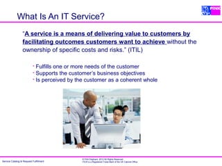 What Is An IT Service?
                  “A service is a means of delivering value to customers by
                  facil...