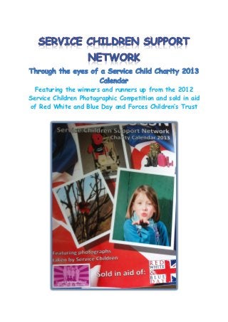 Featuring the winners and runners up from the 2012
Service Children Photographic Competition and sold in aid
 of Red White and Blue Day and Forces Children’s Trust
 
