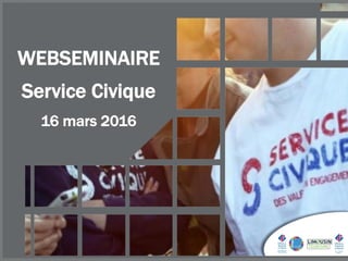 WEBSEMINAIRE
Service Civique
16 mars 2016
 