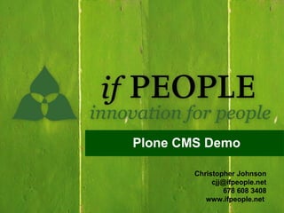 Plone CMS Demo

        Christopher Johnson
             cjj@ifpeople.net
                 678 608 3408
           www.ifpeople.net
 