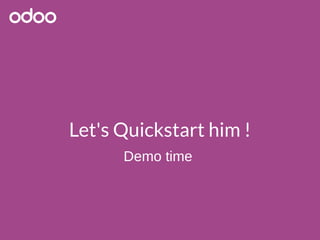 Let's Quickstart him ! 
Demo time 
 