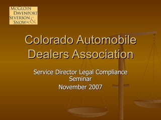 Colorado Automobile Dealers Association Service Director Legal Compliance Seminar November 2007 