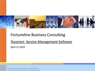 Introduction :,[object Object],Fortuneline Business Consulting ,[object Object],Tesseract  Service Management Software ,[object Object],April 15 2010,[object Object]