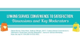 Sabine Benoit, Sonja Klose, Andreas Ettinger, (2017): "Linking Service Convenience to
Satisfaction: Dimensions and Key Moderators", Journal of Services Marketing.
https://doi.org/10.1108/JSM-10-2016-0353
 