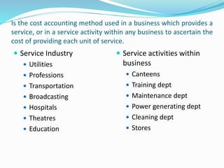 Is the cost accounting method used in a business which provides a
service, or in a service activity within any business to...