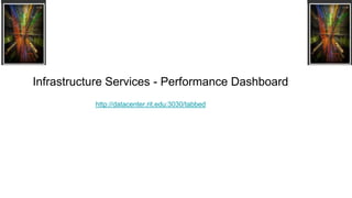 Infrastructure Services - Performance Dashboard
http://datacenter.rit.edu:3030/tabbed
 