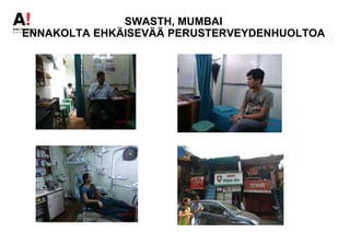 SWASTH, MUMBAI
ENNAKOLTA EHKÄISEVÄÄ PERUSTERVEYDENHUOLTOA
 