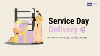 Service Day
Delivery
The Rise of Same Day Delivery Services
 