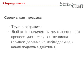 + Трудно возразить
- Любая экономическая деятельность это
процесс, даже если она не видна
(ложное деление на наблюдаемые и
ненаблюдаемые действия)
Определения
Сервис как процесс
ra tSense fC
 